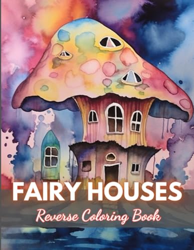 Fairy Houses Reverse Coloring Book: New Edition And Unique High-quality Illustrations, Mindfulness, Creativity and Serenity von Independently published